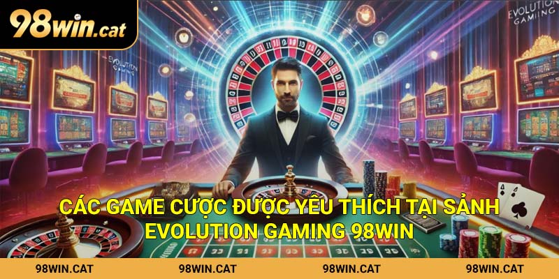 Evolution Gaming - Sảnh Cược Uy Tín, Top Đầu Tại 98Win 3 Các game cược được yêu thích tại sảnh Evolution Gaming 98Win