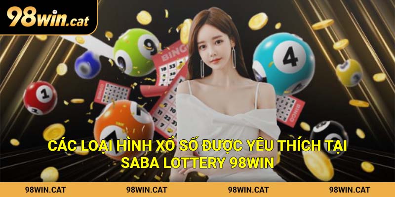 Saba Lottery 98Win - Địa Chỉ Xổ Số Uy Tín Nhất Hiện Nay 3 Các loại hình xổ số được yêu thích tại Saba Lottery 98Win