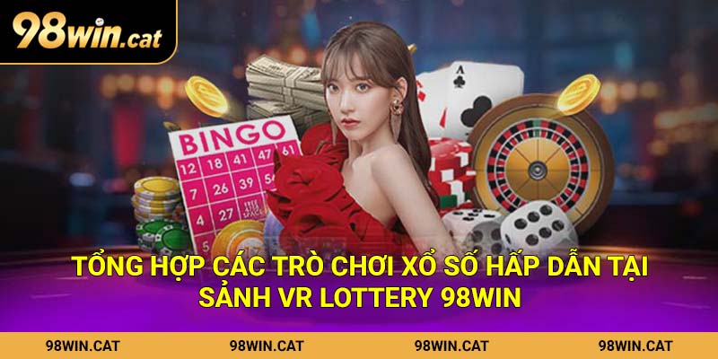 VR Lottery: Thử Vận May, Làm Giàu Ngay Trong Một Ngày 2 Tổng hợp các trò chơi xổ số hấp dẫn tại sảnh VR Lottery 98Win