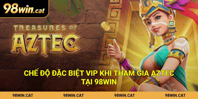 Kho Báu Aztec – Hành Trình Săn Thưởng Nổ Hũ Đỉnh Cao Tại 98Win 3 Chế độ đặc biệt VIP khi tham gia Aztec tại 98Win