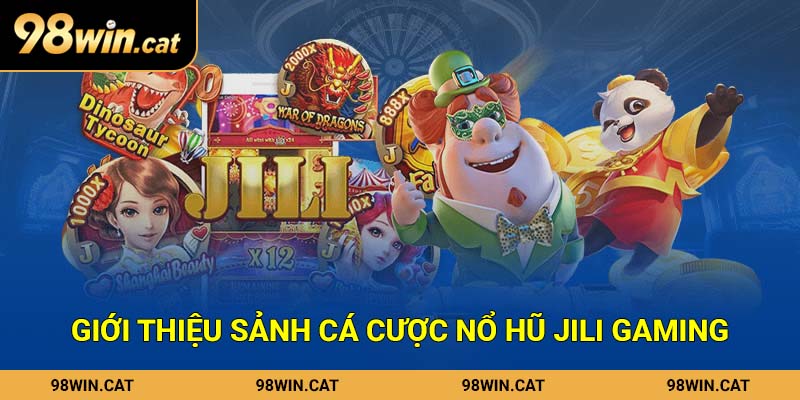 JILI Gaming 98Win – Quay Cực Đã Nhận Quà Khủng Khi Trải Nghiệm 1 Giới thiệu sảnh cá cược nổ hũ JiLi Gaming