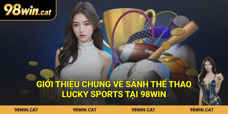 Lucky Sports - Bùng Nổ Trải Nghiệm Cá Độ Thể Thao Hot Nhất 1 Giới thiệu chung về sảnh thể thao Lucky Sports tại 98Win