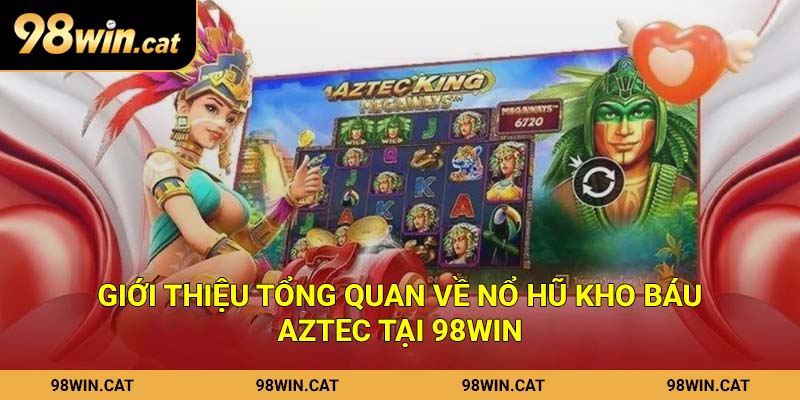 Kho Báu Aztec – Hành Trình Săn Thưởng Nổ Hũ Đỉnh Cao Tại 98Win 1 Giới thiệu tổng quan về nổ hũ kho báu Aztec tại 98Win