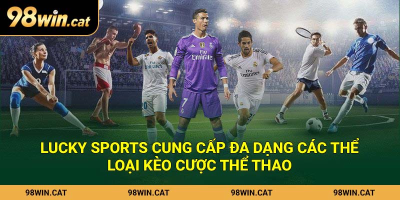 Lucky Sports - Bùng Nổ Trải Nghiệm Cá Độ Thể Thao Hot Nhất 3 Lucky Sports cung cấp đa dạng các thể loại kèo cược thể thao