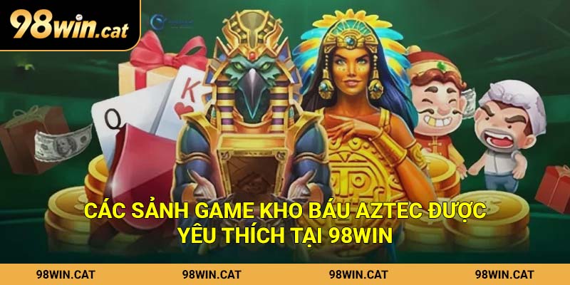 Kho Báu Aztec – Hành Trình Săn Thưởng Nổ Hũ Đỉnh Cao Tại 98Win 2 Các sảnh game kho báu Aztec được yêu thích tại 98Win