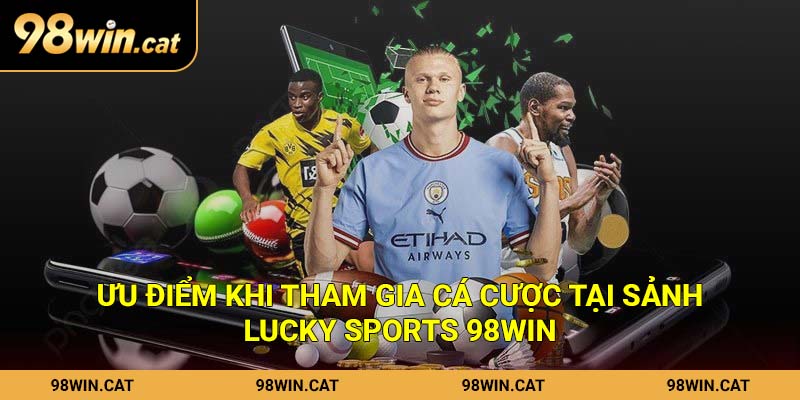 Lucky Sports - Bùng Nổ Trải Nghiệm Cá Độ Thể Thao Hot Nhất 2 Ưu điểm khi tham gia cá cược tại sảnh Lucky Sports 98Win