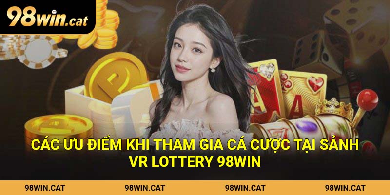 VR Lottery: Thử Vận May, Làm Giàu Ngay Trong Một Ngày 3 Các ưu điểm khi tham gia cá cược tại sảnh VR Lottery 98Win