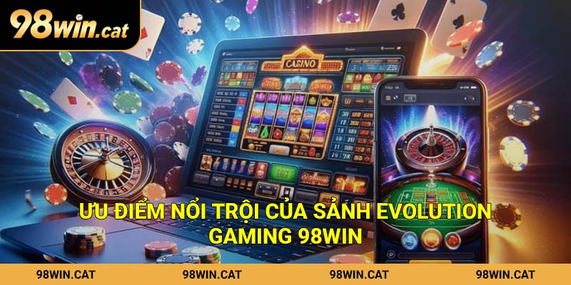 Evolution Gaming - Sảnh Cược Uy Tín, Top Đầu Tại 98Win 2 Ưu điểm nổi trội của sảnh Evolution Gaming 98Win