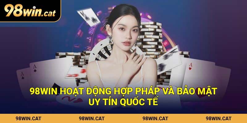 98win.com 14 98Win hoạt động hợp pháp và bảo mật uy tín quốc tế