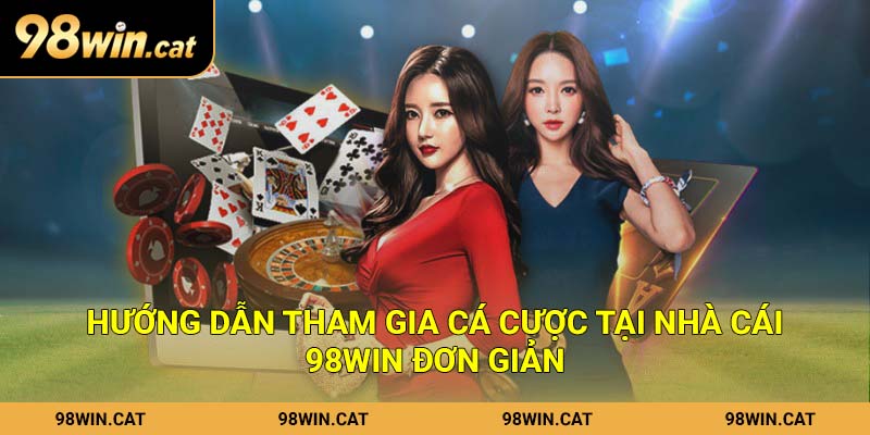 98win.com 17 Hướng dẫn tham gia cá cược tại nhà cái 98Win đơn giản