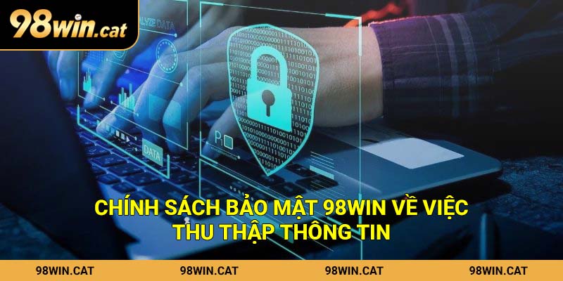 Chính Sách Bảo Mật 98Win – Cam Kết Bảo Vệ Người Chơi 1 Chính sách bảo mật 98Win về việc thu thập thông tin